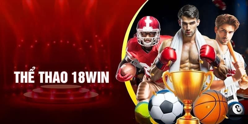 Thể thao 18win là nơi bạn thỏa niềm đam mê cùng nhiều bộ môn hấp dẫn