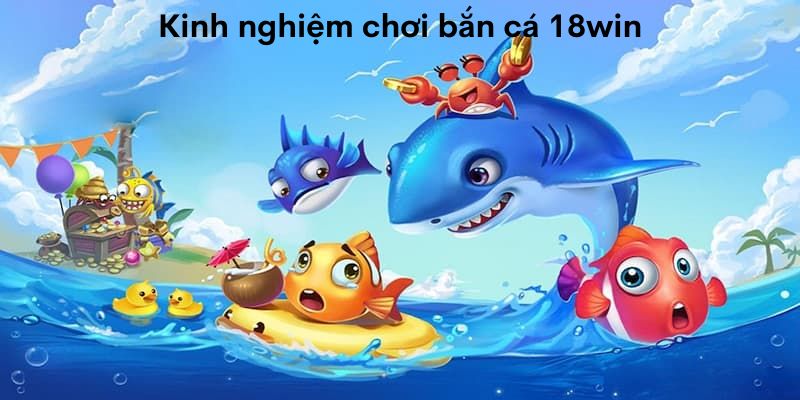 Bí kíp bắn cá 18win hay 