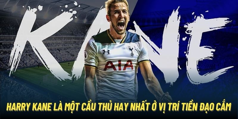 Harry Kane là một cầu thủ hay nhất ở vị trí tiền đạo cắm